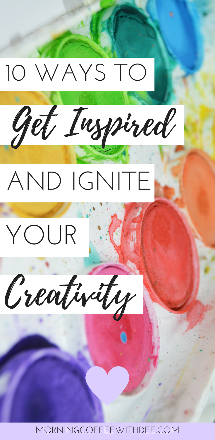 10 Ways To Get Inspired And Ignite Your Creativity Again